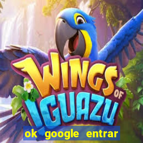 ok google entrar em jogo de c****